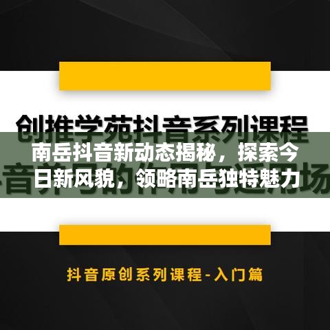 南岳抖音新动态揭秘，探索今日新风貌，领略南岳独特魅力