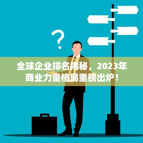 全球企业排名揭秘，2023年商业力量格局重磅出炉！