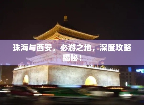 珠海与西安，必游之地，深度攻略揭秘！