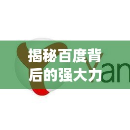 揭秘百度背后的强大力量，深度探索搜索引擎巨头之谜