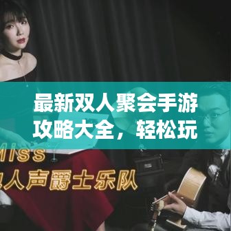 最新双人聚会手游攻略大全，轻松玩转游戏世界！
