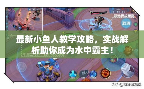 最新小鱼人教学攻略，实战解析助你成为水中霸主！