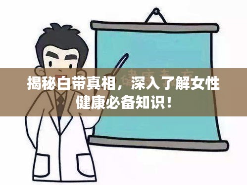 揭秘白带真相，深入了解女性健康必备知识！