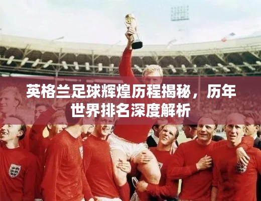 英格兰足球辉煌历程揭秘，历年世界排名深度解析
