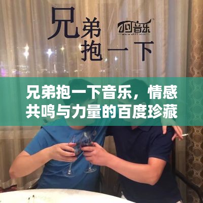 兄弟抱一下音乐，情感共鸣与力量的百度珍藏