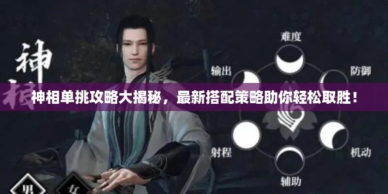 神相单挑攻略大揭秘，最新搭配策略助你轻松取胜！