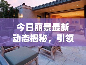 今日丽景最新动态揭秘，引领时代的新步伐探索