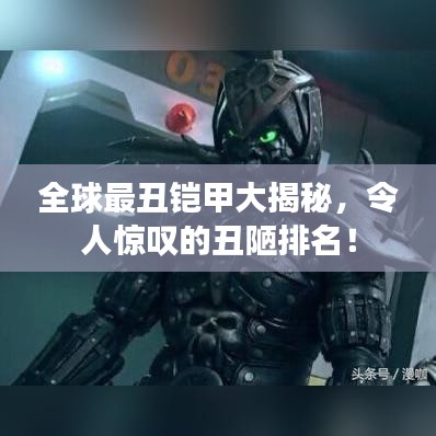 全球最丑铠甲大揭秘，令人惊叹的丑陋排名！