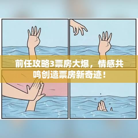 前任攻略3票房大爆，情感共鸣创造票房新奇迹！