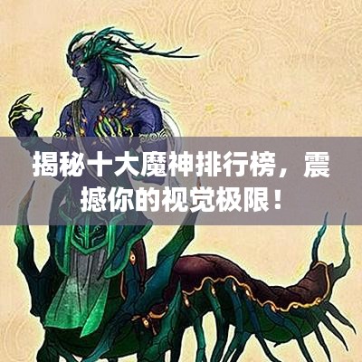 揭秘十大魔神排行榜，震撼你的视觉极限！