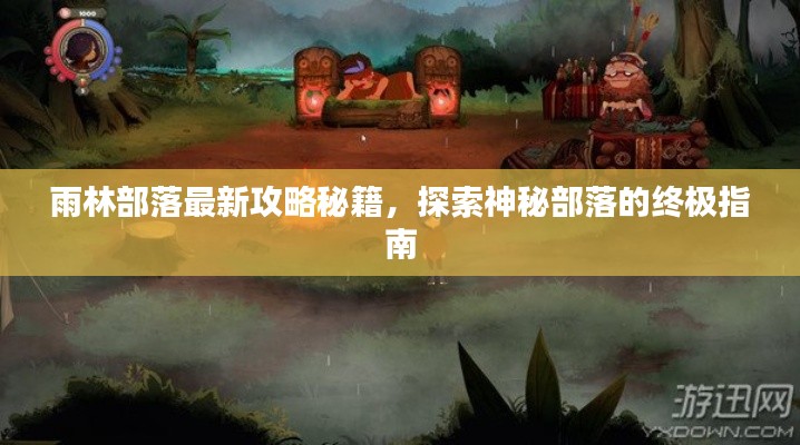 雨林部落最新攻略秘籍，探索神秘部落的终极指南