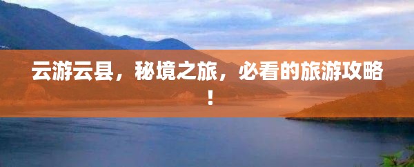云游云县，秘境之旅，必看的旅游攻略！