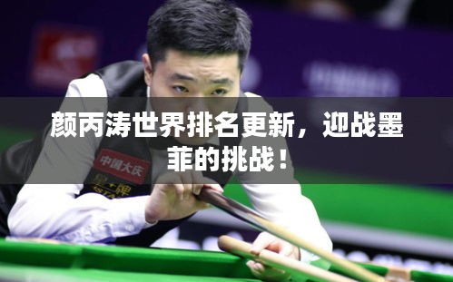 颜丙涛世界排名更新，迎战墨菲的挑战！