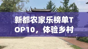 新都农家乐榜单TOP10，体验乡村魅力的必选之地