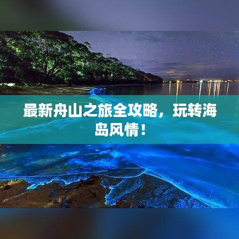 最新舟山之旅全攻略，玩转海岛风情！