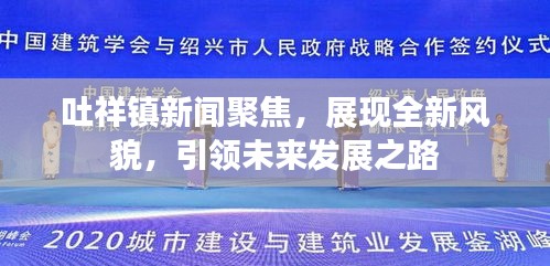 吐祥镇新闻聚焦，展现全新风貌，引领未来发展之路