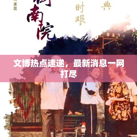 文博热点速递，最新消息一网打尽
