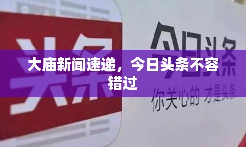 大庙新闻速递，今日头条不容错过