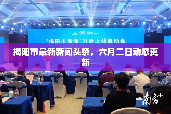 揭阳市最新新闻头条，六月二日动态更新