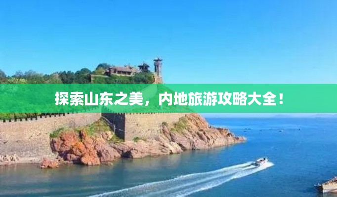 探索山东之美，内地旅游攻略大全！