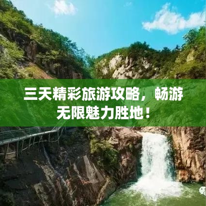 三天精彩旅游攻略，畅游无限魅力胜地！