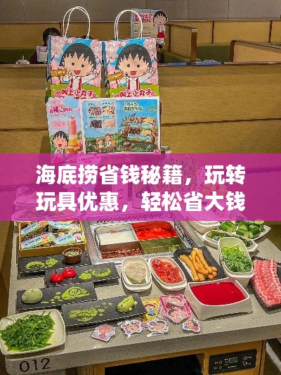 海底捞省钱秘籍，玩转玩具优惠，轻松省大钱还乐在其中！