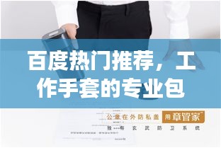 百度热门推荐，工作手套的专业包装之道