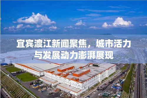 宜宾渡江新闻聚焦，城市活力与发展动力澎湃展现