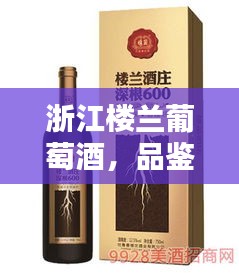 浙江楼兰葡萄酒，品鉴百度收录的美酒佳酿