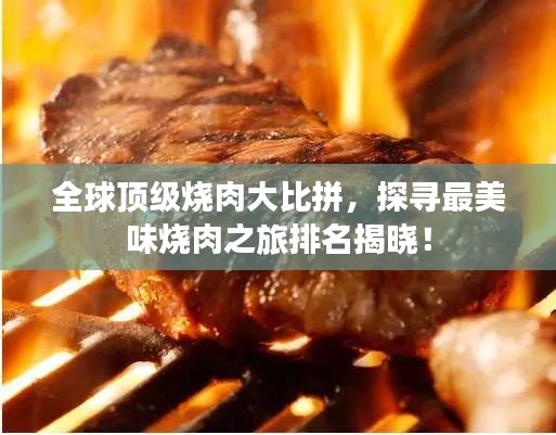 全球顶级烧肉大比拼，探寻最美味烧肉之旅排名揭晓！