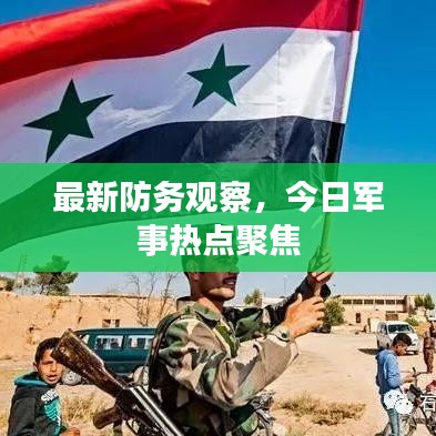 最新防务观察，今日军事热点聚焦