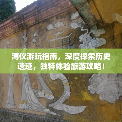 溥仪游玩指南，深度探索历史遗迹，独特体验旅游攻略！