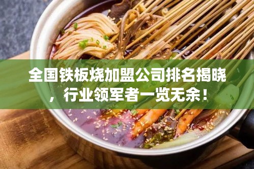 全国铁板烧加盟公司排名揭晓，行业领军者一览无余！