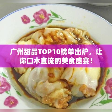 广州甜品TOP10榜单出炉，让你口水直流的美食盛宴！