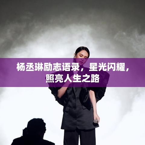 杨丞琳励志语录，星光闪耀，照亮人生之路