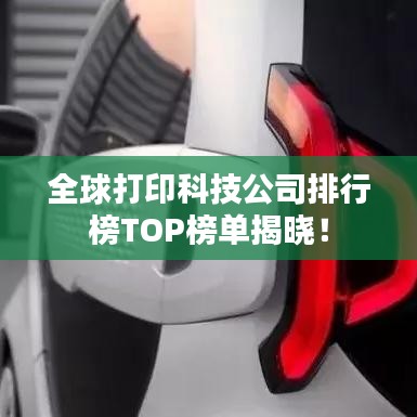全球打印科技公司排行榜TOP榜单揭晓！