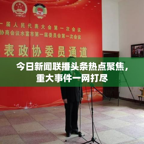 今日新闻联播头条热点聚焦，重大事件一网打尽