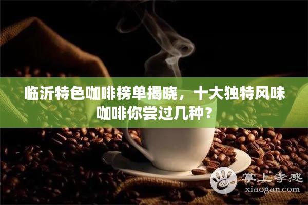 临沂特色咖啡榜单揭晓，十大独特风味咖啡你尝过几种？