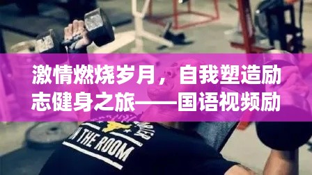 激情燃烧岁月，自我塑造励志健身之旅——国语视频励志语录