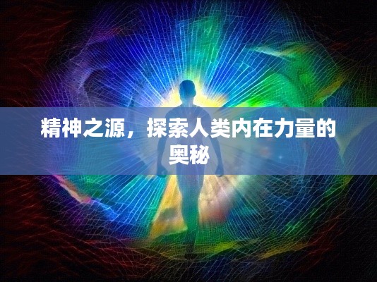精神之源，探索人类内在力量的奥秘