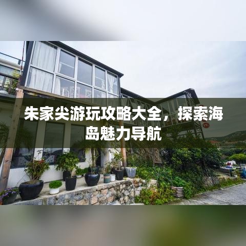 朱家尖游玩攻略大全，探索海岛魅力导航