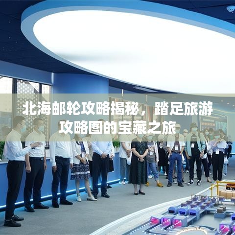 北海邮轮攻略揭秘，踏足旅游攻略图的宝藏之旅