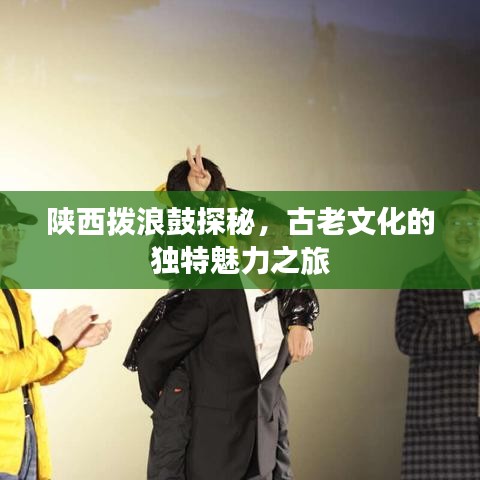 陕西拨浪鼓探秘，古老文化的独特魅力之旅