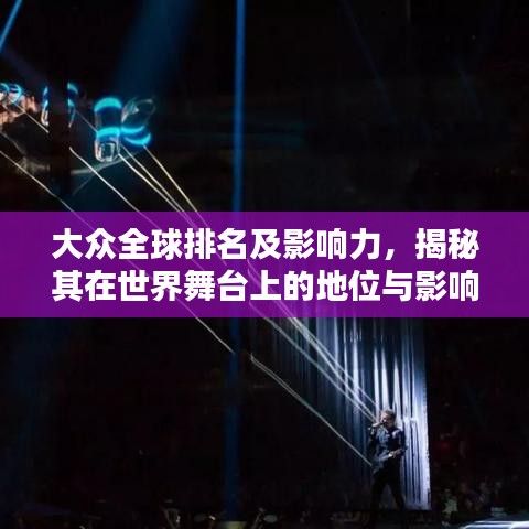 大众全球排名及影响力，揭秘其在世界舞台上的地位与影响力