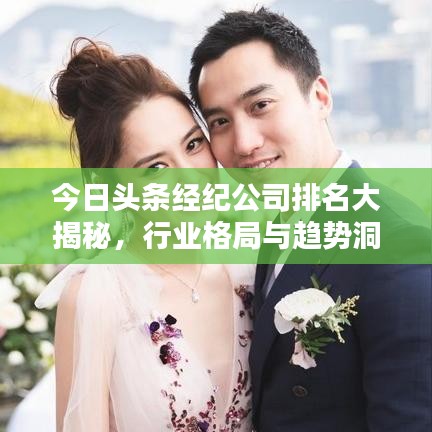 今日头条经纪公司排名大揭秘，行业格局与趋势洞悉