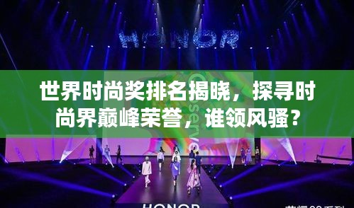 世界时尚奖排名揭晓，探寻时尚界巅峰荣誉，谁领风骚？