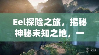 Eel探险之旅，揭秘神秘未知之地，一网打尽绝美风景！