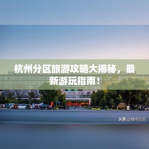 杭州分区旅游攻略大揭秘，最新游玩指南！