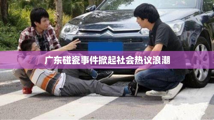 广东碰瓷事件掀起社会热议浪潮