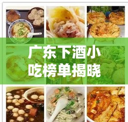 广东下酒小吃榜单揭晓，前十名最受欢迎的消酒小吃